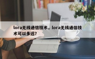 lora无线通信技术，lora无线通信技术可以多远？