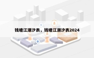 钱塘江潮汐表，钱塘江潮汐表2024