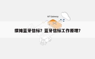 摆摊蓝牙信标？蓝牙信标工作原理？