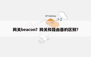 网关beacon？网关和路由器的区别？