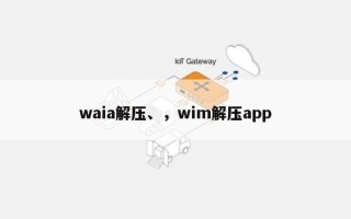 waia解压、，wim解压app
