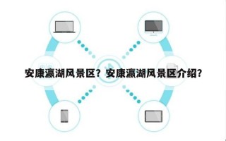 安康瀛湖风景区？安康瀛湖风景区介绍？