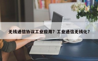 无线通信协议工业应用？工业通信无线化？