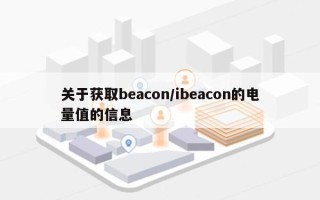 关于获取beacon/ibeacon的电量值的信息