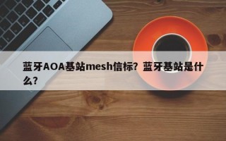 蓝牙AOA基站mesh信标？蓝牙基站是什么？