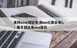 支持aoa(到达角)和aod(离去角),，基于到达角aoa定位