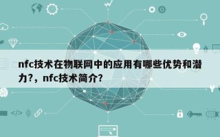 nfc技术在物联网中的应用有哪些优势和潜力?，nfc技术简介？