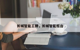 长城智能工牌，长城智能柜台