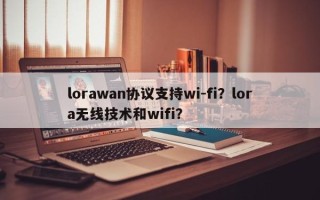 lorawan协议支持wi-fi？lora无线技术和wifi？