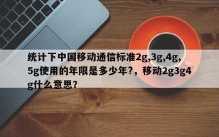 统计下中国移动通信标准2g,3g,4g,5g使用的年限是多少年?，移动2g3g4g什么意思？