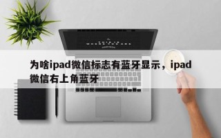 为啥ipad微信标志有蓝牙显示，ipad微信右上角蓝牙