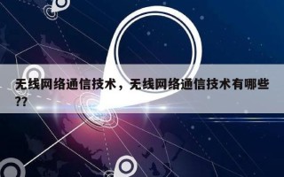 无线网络通信技术，无线网络通信技术有哪些?？
