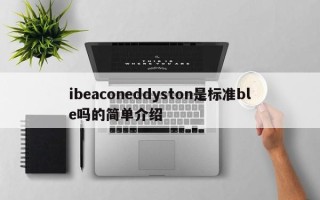 ibeaconeddyston是标准ble吗的简单介绍