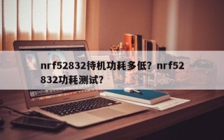 nrf52832待机功耗多低？nrf52832功耗测试？