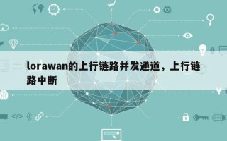 lorawan的上行链路并发通道，上行链路中断