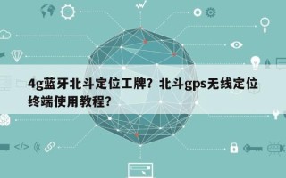 4g蓝牙北斗定位工牌？北斗gps无线定位终端使用教程？
