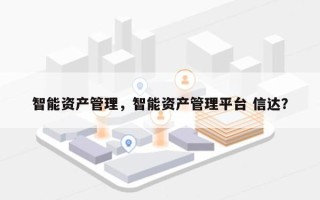 智能资产管理，智能资产管理平台 信达？