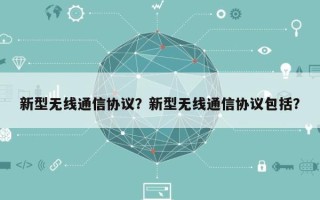 新型无线通信协议？新型无线通信协议包括？