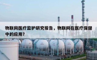 物联网医疗监护研究报告，物联网在医疗保健中的应用？