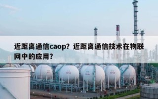 近距离通信caop？近距离通信技术在物联网中的应用？