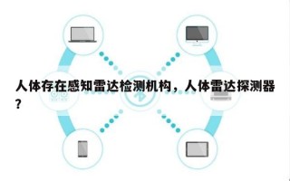 人体存在感知雷达检测机构，人体雷达探测器？