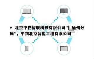 +"北京中物智联科技有限公司"|"通州分局"，中物北京智能工程有限公司