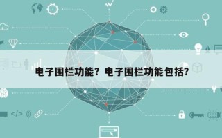 电子围栏功能？电子围栏功能包括？