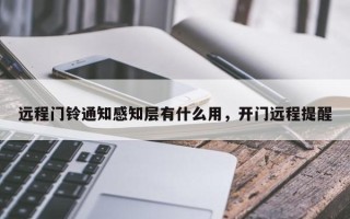 远程门铃通知感知层有什么用，开门远程提醒