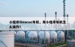 小程序ibeacon导航，用小程序导航怎么操作？