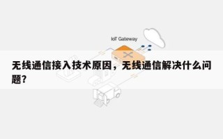 无线通信接入技术原因，无线通信解决什么问题？
