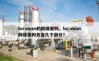 lorawan的网络架构，lorawan网络架构包含几个部分？
