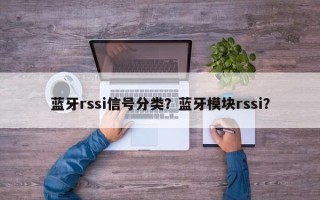 蓝牙rssi信号分类？蓝牙模块rssi？