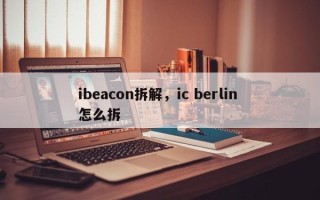 ibeacon拆解，ic berlin 怎么拆