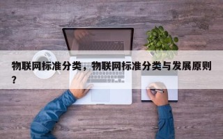 物联网标准分类，物联网标准分类与发展原则？