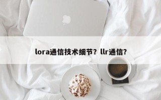 lora通信技术细节？llr通信？
