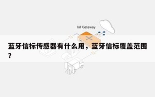 蓝牙信标传感器有什么用，蓝牙信标覆盖范围？