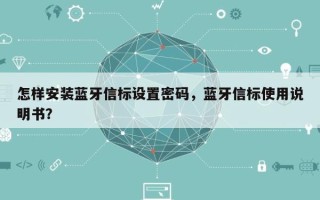 怎样安装蓝牙信标设置密码，蓝牙信标使用说明书？