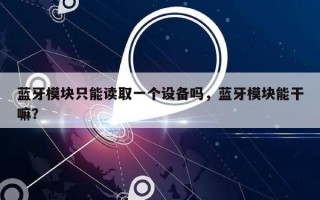 蓝牙模块只能读取一个设备吗，蓝牙模块能干嘛？