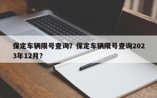 保定车辆限号查询？保定车辆限号查询2023年12月？
