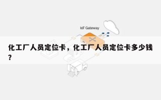 化工厂人员定位卡，化工厂人员定位卡多少钱？
