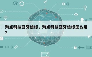淘点科技蓝牙信标，淘点科技蓝牙信标怎么用？