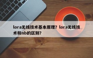 lora无线技术基本原理？lora无线技术和nb的区别？