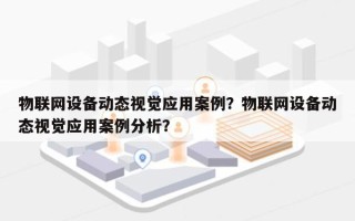 物联网设备动态视觉应用案例？物联网设备动态视觉应用案例分析？