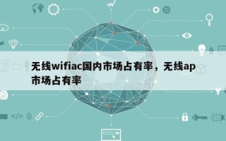 无线wifiac国内市场占有率，无线ap市场占有率