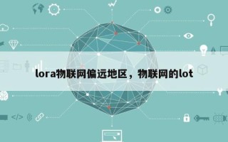 lora物联网偏远地区，物联网的lot