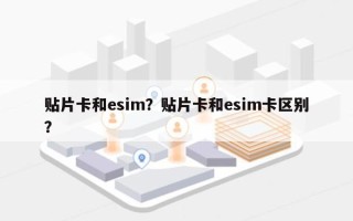 贴片卡和esim？贴片卡和esim卡区别？