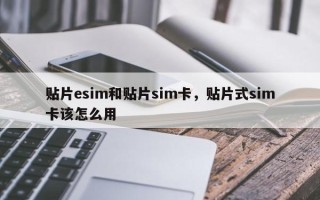 贴片esim和贴片sim卡，贴片式sim卡该怎么用