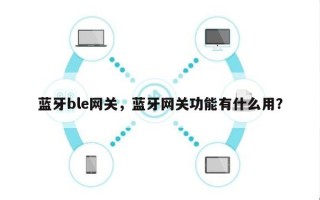 蓝牙ble网关，蓝牙网关功能有什么用？