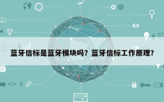 蓝牙信标是蓝牙模块吗？蓝牙信标工作原理？