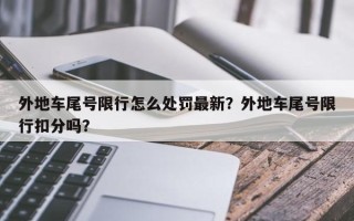 外地车尾号限行怎么处罚最新？外地车尾号限行扣分吗？